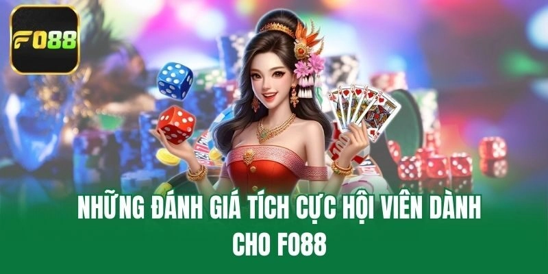 Những đánh giá tích cực hội viên dành cho Fo88