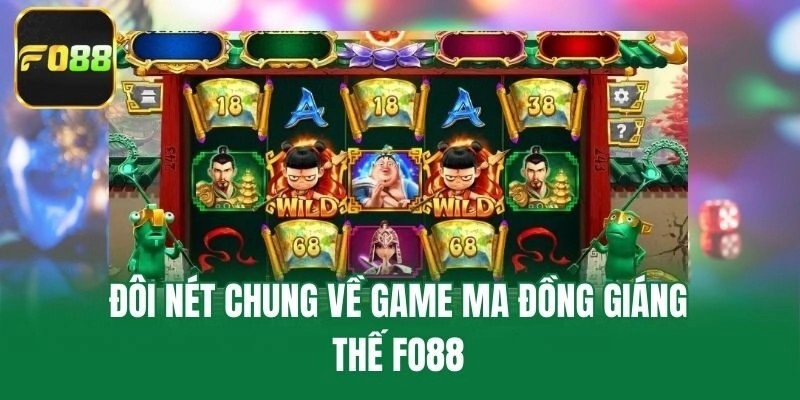 Đôi nét chung về game ma đồng giáng thế Fo88