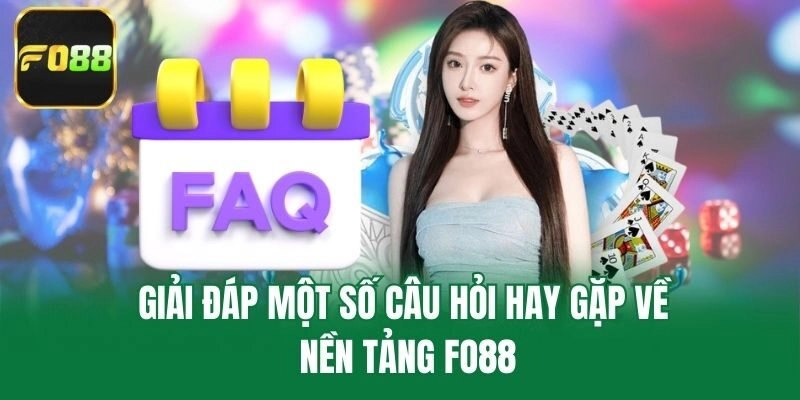 Giải đáp một số câu hỏi hay gặp về nền tảng Fo88