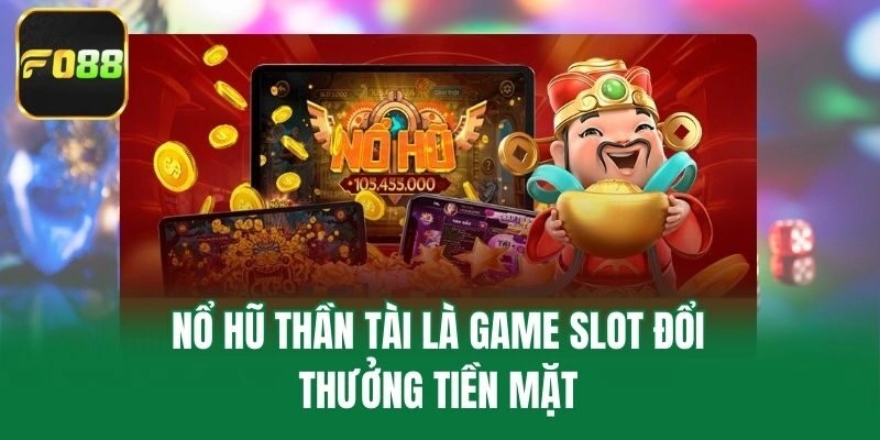 Nổ hũ thần tài là game slot đổi thưởng tiền mặt