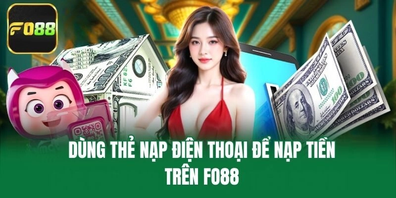 Dùng thẻ nạp điện thoại để nạp tiền trên Fo88