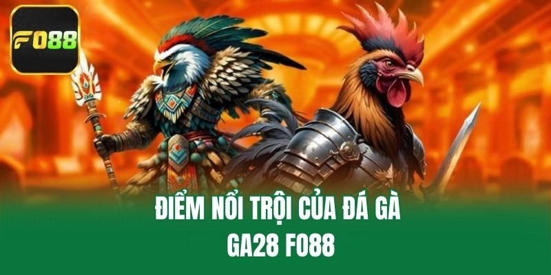 Điểm nổi trội của đá gà ga28 Fo88